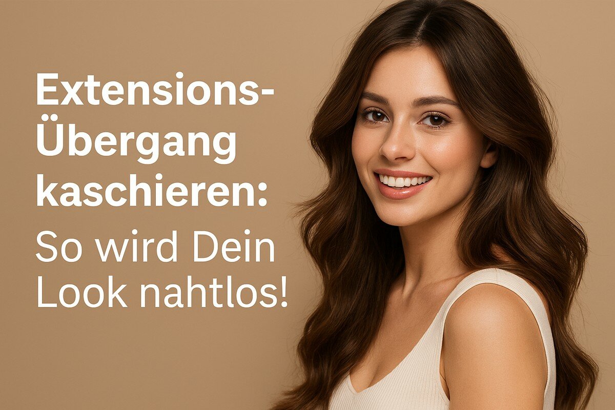 Extensions Übergang kaschieren: So wird Dein Look nahtlos!